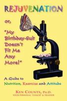 Rejuvenation: or, "My Birthday Suit Doesn't Fit Me Any More!": A Guide to Nutrition, Exercise, and Attitude, 1577331575 Book Cover