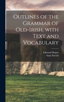 Outlines of the Grammar of Old-Irish, with Text and Vocabulary - Primary Source Edition 1016564937 Book Cover