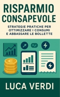 Risparmio Consapevole: Strategie pratiche per ottimizzare i consumi e abbassare le bollette (Italian Edition) B0F9SKMYGD Book Cover