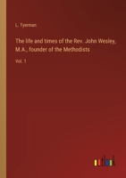The life and times of the Rev. John Wesley, M.A., founder of the Methodists: Vol. 1 3368938886 Book Cover