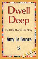 Dwell Deep: Or, Hilda Thorn's Life Story 142188805X Book Cover