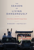 The Season of Living Dangerously: A Fan's Notes on Baseball's Strangest Season 1951937996 Book Cover