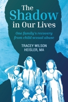 The Shadow in Our Lives: One family's recovery from child sexual abuse B0C1J3J87X Book Cover