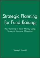Strategic Planning for Fund Raising: How to Bring In More Money Using Strategic Resource Allocation (Jossey Bass Nonprofit & Public Management Series) 1555424953 Book Cover