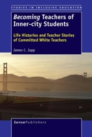 Becoming Teachers of Inner-City Students: Life Histories and Teacher Stories of Committed White Teachers 9462093695 Book Cover