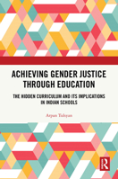 Achieving Gender Justice through Education: The Hidden Curriculum and its Implications in Indian Schools 1032291737 Book Cover