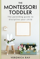 The Montessori Toddler: The parenting guide to discipline your child B089CSW3RP Book Cover