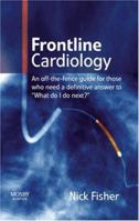 Frontline Cardiology: An "Off the Fence" Guide for Those Who Need to Know What to do Next 0723434255 Book Cover