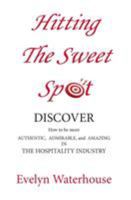 Hitting the Sweet Spot: How to Be More Authentic, Admirable and Amazing in the Hospitality Industry 0993909418 Book Cover