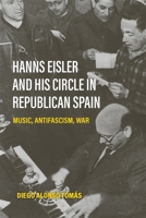 Hanns Eisler and His Circle in Republican Spain: Music, Antifascism, War 1837653186 Book Cover