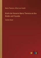 Briefe der Kaiserin Maria Theresia an ihre Kinder und Freunde.: Zweiter Band 3385018846 Book Cover
