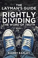 The Layman's Guide To Rightly Dividing The Word of Truth: Book 1 1644927632 Book Cover