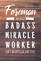 Foreman Because Badass Miracle Worker Isn't an Official Job Title: 6x9" Lined Wood Matte Cover Notebook/Journal Funny Gift Idea For Foremans, Construction Supervisors, Managers 1703044215 Book Cover