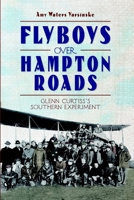 Flyboys over Hampton Roads:: Glenn Curtiss's Southern Experiment 159629972X Book Cover