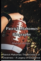Patrick Mahomes Biography: Patrick Mahomes: The Architect of Greatness – A Legacy of Excellence B0DQLP8YKT Book Cover