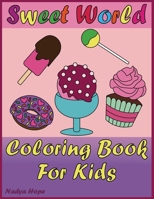 Sweet World Coloring Book For Kids: Coloring Book For Kids, Teens, Adults; Delicious desserts, Donuts, Ice Cream, Cupcakes, Candies, Lollipop, Cakes B08NDT3HP1 Book Cover