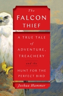 The Falcon Thief: A True Tale of Adventure, Treachery, and the Hunt for the Perfect Bird 1501191888 Book Cover