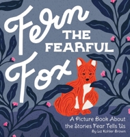 Fern the Fearful Fox: a Picture Book about the Stories Fear Tells Us : A Pandemic-Inspired Story about Coping with Fear 1737761319 Book Cover