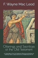 Offerings and Sacrifices of the Old Testament: An Examination of the Old Testament Offerings and Sacrifices ad what they Teach us about God and Our Relationship with Him B08GV97S5F Book Cover