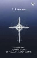 The Story Of Creation As Told By Theology And By Science 9374833948 Book Cover