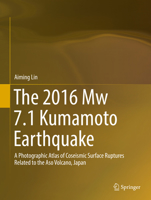 The 2016 Mw 7.1 Kumamoto Earthquake: A Photographic Atlas of Coseismic Surface Ruptures Related to the Aso Volcano, Japan 981135507X Book Cover