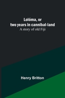 Lolóma, or two years in cannibal-land: A story of old Fiji 9357090886 Book Cover