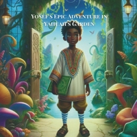 Yosef Epic Adventure to Yahuah's Garden: Yosef Learn's To See The Beauty In Creation And Becomes More Thankful B0CWLS59RX Book Cover