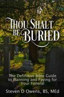 Thou Shalt Be Buried: The Definitive Bible Guide to Planning and Paying for Your Funeral 1736081713 Book Cover