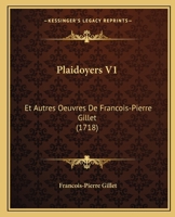 Plaidoyers V1: Et Autres Oeuvres De Francois-Pierre Gillet (1718) 1166338576 Book Cover