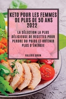 Keto Pour Les Femmes de Plus de 50 ANS 2022: La Sélection La Plus Délicieuse de Recettes Pour Perdre Du Poids Et Obtenir Plus d'Énergie 1837891796 Book Cover