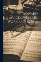 Edward Macdowell his Work and Ideals 1022119591 Book Cover