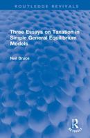 Three Essays on Taxation in Simple General Equilibrium Models (Routledge Revivals) 0367765802 Book Cover