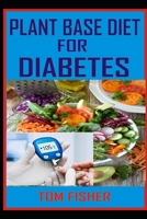 PLANT BASED DIET FOR DIABETES: THE ULTIMATE GUIDE TO USING PLANT BASE DIET FOR DIABETES TREATMENT B0857CGSM2 Book Cover