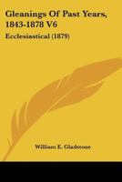 Gleanings Of Past Years, 1843-1878 V6: Ecclesiastical 0548793492 Book Cover