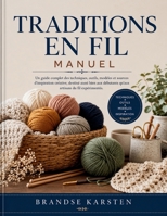 TRADITIONS EN FIL MANUEL: Un guide complet des techniques, outils, modèles et sources d'inspiration créative, destiné aussi bien aux débutants qu'aux artisans du fil expérimentés (French Edition) B0H1VJ32KL Book Cover