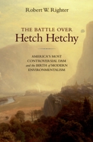 The Battle over Hetch Hetchy: America's Most Controversial Dam and the Birth of Modern Environmentalism 0195313097 Book Cover