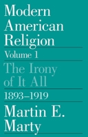 Modern American Religion, Volume 1: The Irony of It All, 1893-1919 (Modern American Religion) 0226508943 Book Cover
