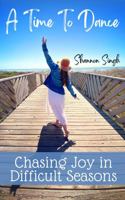 A Time to Dance: Chasing Joy in Difficult Seasons 057839300X Book Cover