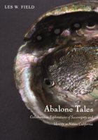Abalone Tales: Collaborative Explorations of Sovereignty and Identity in Native California (Narrating Native Histories) 0822342332 Book Cover