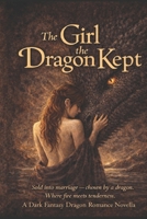 The Girl the Dragon Kept: An Intimate Dark Fantasy Dragon Romance B0GQSXCKMT Book Cover