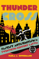 Thunder Cross : Fascist Antisemitism in Twentieth-Century Latvia 0299353109 Book Cover