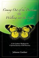 Coming Out of The Darkness & Walking Into The Light: A Life Guidance Workbook for A Spiritual Journey of Self-Discovery 1449591051 Book Cover