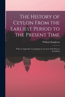 The History of Ceylon From the Earliest Period to the Present Time: With an Appendix, Containing an Account of Its Present Condition 1018368248 Book Cover