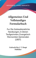 Allgemeines Und Vollstandiges Formularbuch: Fur Die Gottesdienstliche Handlungen, In Denen Taufgesinnten, Evangelisch Mennoniten-Gemeinden (1807) 1161015620 Book Cover