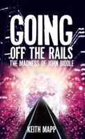 Going Off The Rails - the madness of John Biddle 1482798085 Book Cover
