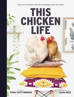 This Chicken Life: Stories of chickens and the Australians who love them 176078608X Book Cover