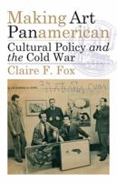 Making Art Panamerican: Cultural Policy and the Cold War 0816679347 Book Cover