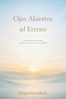 Ojos Abiertos al Eterno: La paz interior que nace al reconocer a Dios en su creación (Spanish Edition) B0GSXSH613 Book Cover