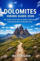 DOLOMITES HIKING GUIDE 2026: Epic Trails, Scenic Views & Outdoor Adventures Exploring The Best Of Northern Italy (TRAILBLAZERS SERIES) B0G3KS9XDY Book Cover