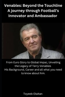 Venables: Beyond the Touchline - A Journey through Football's Innovator and Ambassador: From Euro Glory to Global Impact, Unveiling the Legacy of Terry Venables B0CP4QS5N1 Book Cover